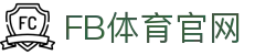 FB体育（中国）官网平台 - 开启24小时高清赛事直播